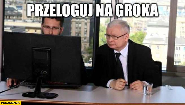 
    Kaczyński do Fogla: przeloguj na Groka