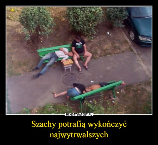 
    Szachy potrafią wykończyć najwytrwalszych