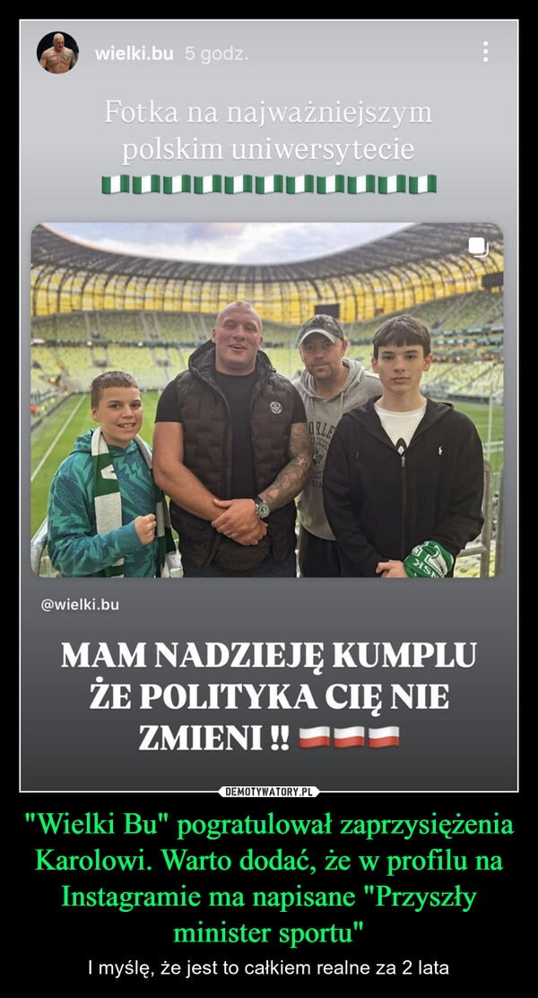 
    "Wielki Bu" pogratulował zaprzysiężenia Karolowi. Warto dodać, że w profilu na Instagramie ma napisane "Przyszły minister sportu"