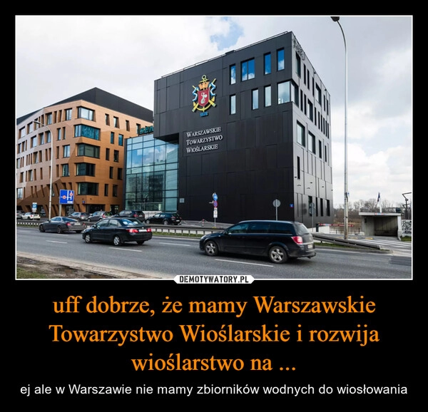 
    uff dobrze, że mamy Warszawskie Towarzystwo Wioślarskie i rozwija wioślarstwo na ...