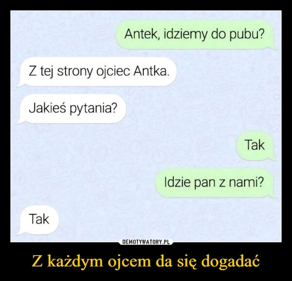 
    Z każdym ojcem da się dogadać