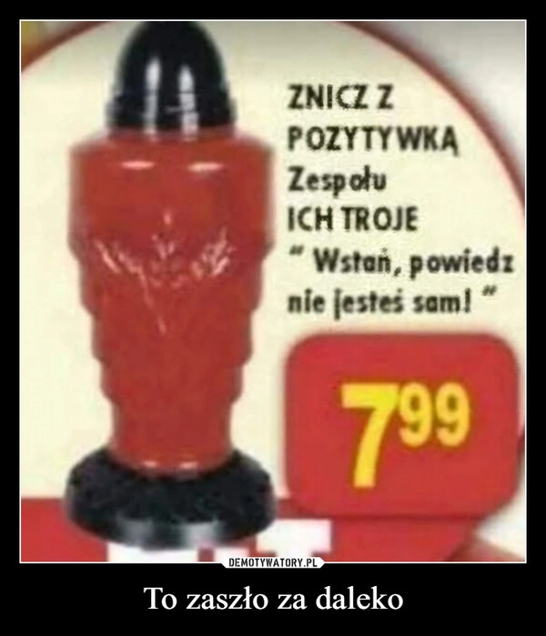 
    To zaszło za daleko