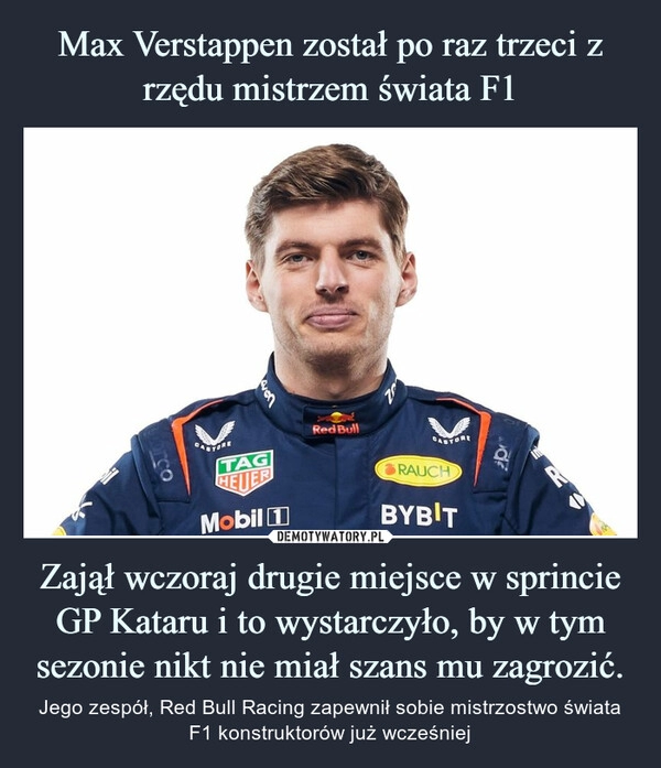 
    Max Verstappen został po raz trzeci z rzędu mistrzem świata F1 Zajął wczoraj drugie miejsce w sprincie GP Kataru i to wystarczyło, by w tym sezonie nikt nie miał szans mu zagrozić.