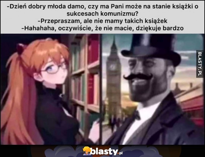 
    Czy ma pani książki o sukcesach komunizmu? Nie mamy. Oczywiście, że nie macie, dziękuję bardzo