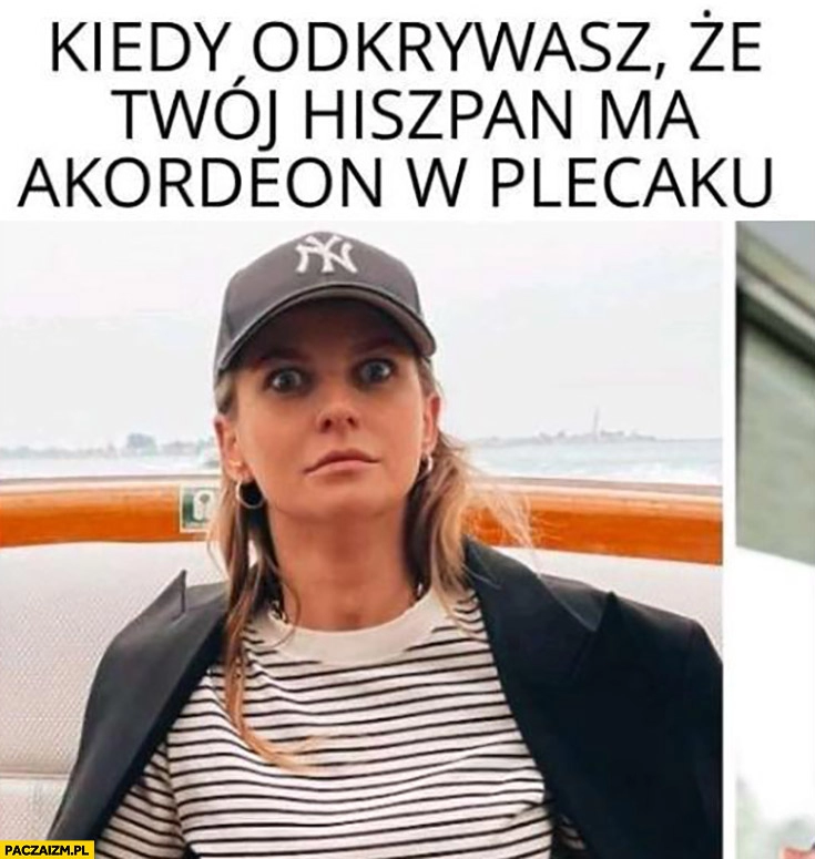 
    Anna Lewandowska kiedy odkrywasz, że Twój Hiszpan ma akordeon w plecaku zdziwiona