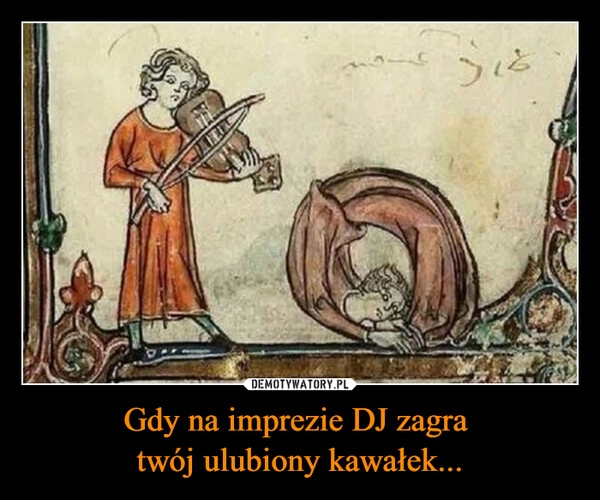 
    Gdy na imprezie DJ zagra 
twój ulubiony kawałek...