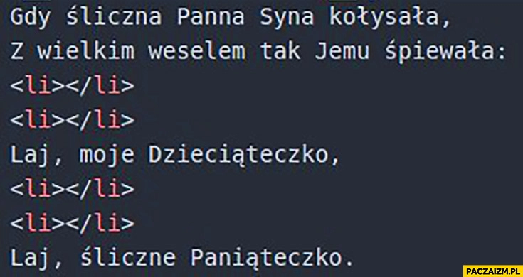 
    Gdy śliczna panna syna kołysała z wielkim weselem tak jemu śpiewała li li li li laj moje dzieciąteczko li li li li laj śliczne Paniąteczko kod HTML znaczniki listy