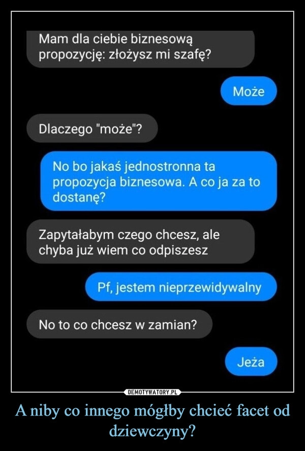 
    A niby co innego mógłby chcieć facet od dziewczyny?