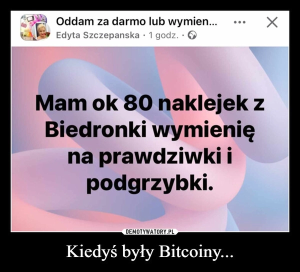 
    Kiedyś były Bitcoiny...