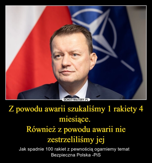 
    Z powodu awarii szukaliśmy 1 rakiety 4 miesiące. 
Również z powodu awarii nie zestrzeliliśmy jej