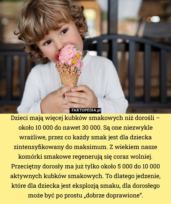 
    Dzieci mają więcej kubków smakowych niż dorośli – około 10 000 do nawet