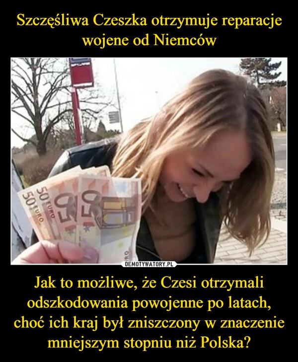 
    Szczęśliwa Czeszka otrzymuje reparacje wojene od Niemców Jak to możliwe, że Czesi otrzymali odszkodowania powojenne po latach, choć ich kraj był zniszczony w znaczenie mniejszym stopniu niż Polska?