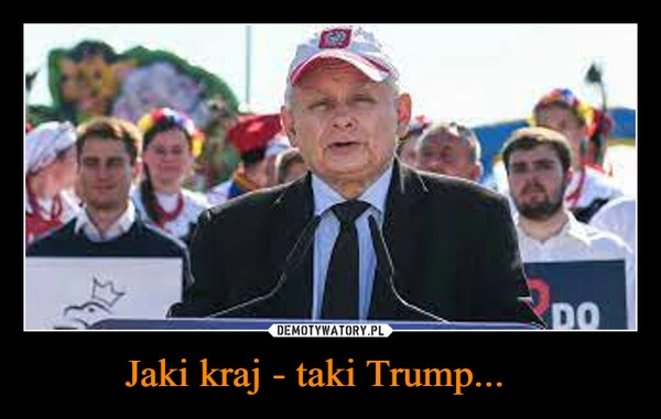 
    Jaki kraj - taki Trump...