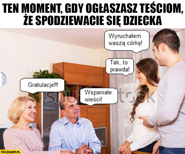 
    Ten moment gdy ogłaszasz teściom, że spodziewacie się dziecka: wydymałem waszą córkę, tak to prawda, gratulacje, wspaniale wieści