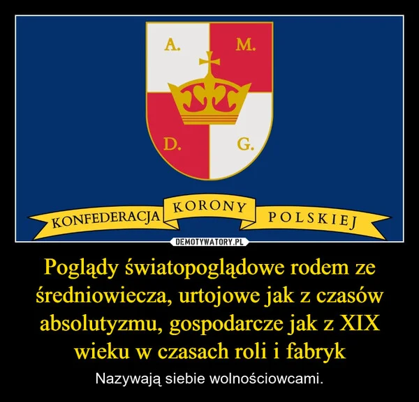 Poglądy światopoglądowe rodem ze średniowiecza, urtojowe jak z czasów absolutyzmu, gospodarcze jak z XIX wieku w czasach roli i fabryk