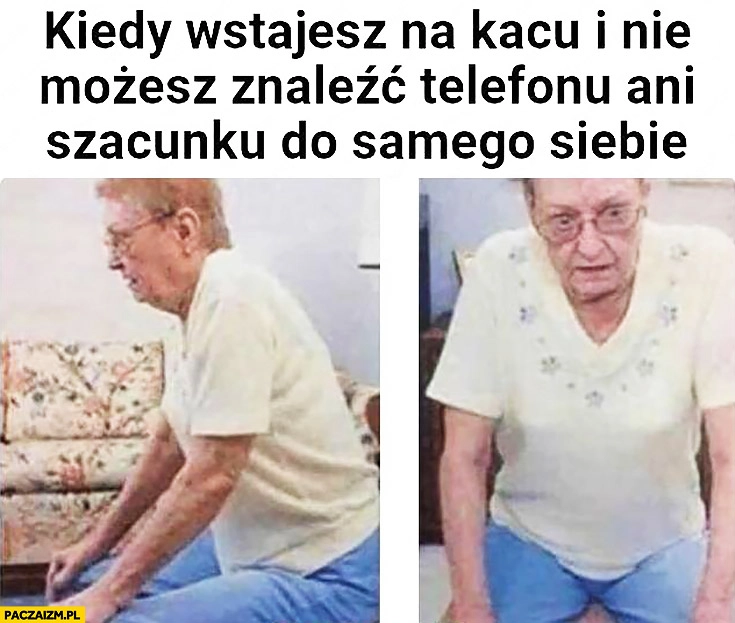 
    Kiedy wstajesz na kacu i nie możesz znaleźć telefonu ani szacunku do samego siebie