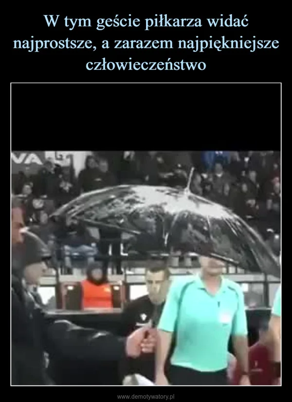 
    W tym geście piłkarza widać najprostsze, a zarazem najpiękniejsze człowieczeństwo