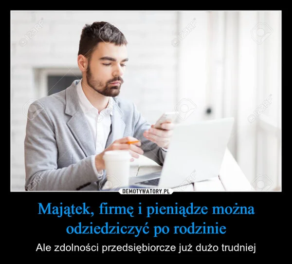 
    Majątek, firmę i pieniądze można odziedziczyć po rodzinie