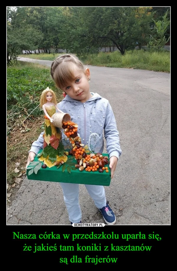 Nasza córka w przedszkolu uparła się, że jakieś tam koniki z kasztanów są dla frajerów