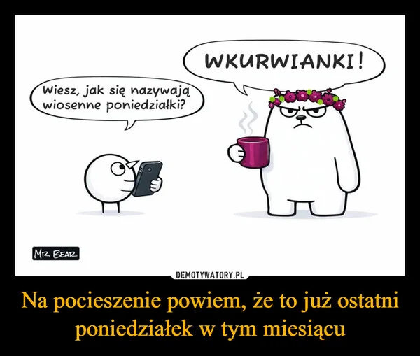
    Na pocieszenie powiem, że to już ostatni poniedziałek w tym miesiącu