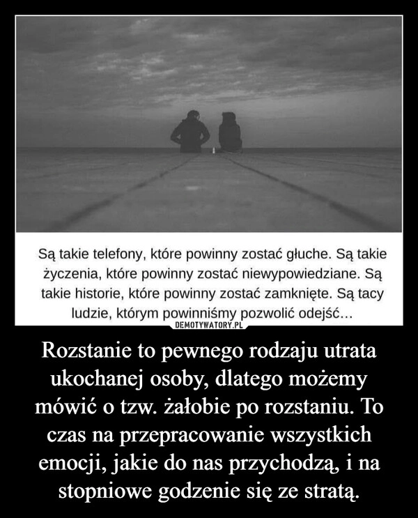 
    Rozstanie to pewnego rodzaju utrata ukochanej osoby, dlatego możemy mówić o tzw. żałobie po rozstaniu. To czas na przepracowanie wszystkich emocji, jakie do nas przychodzą, i na stopniowe godzenie się ze stratą.