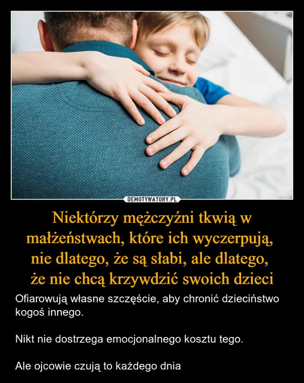 
    Niektórzy mężczyźni tkwią w małżeństwach, które ich wyczerpują, nie dlatego, że są słabi, ale dlatego, że nie chcą krzywdzić swoich dzieci