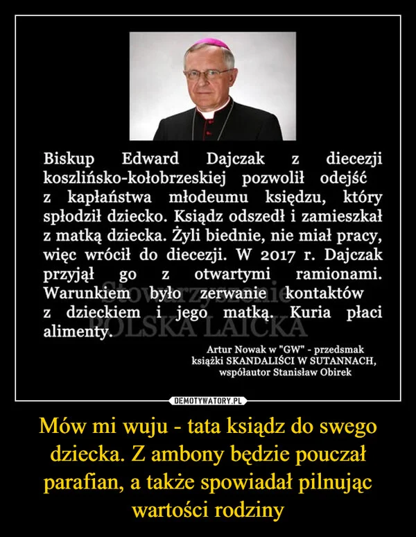 
    Mów mi wuju - tata ksiądz do swego dziecka. Z ambony będzie pouczał parafian, a także spowiadał pilnując wartości rodziny