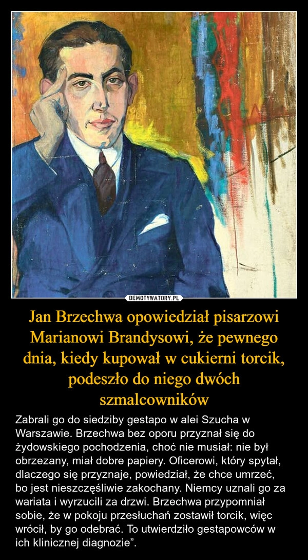 
    Jan Brzechwa opowiedział pisarzowi Marianowi Brandysowi, że pewnego dnia, kiedy kupował w cukierni torcik, podeszło do niego dwóch szmalcowników