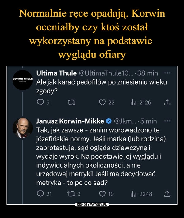 
    Normalnie ręce opadają. Korwin oceniałby czy ktoś został wykorzystany na podstawie 
wyglądu ofiary