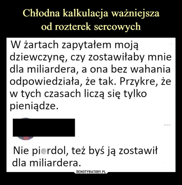 
    
Chłodna kalkulacja ważniejsza
od rozterek sercowych 