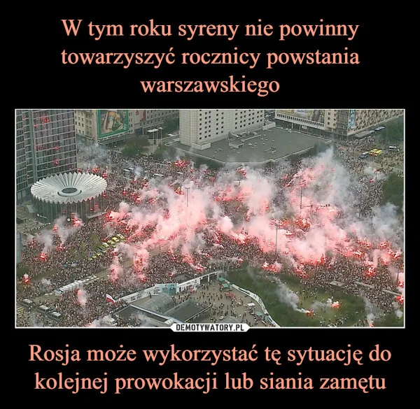 
    W tym roku syreny nie powinny towarzyszyć rocznicy powstania warszawskiego Rosja może wykorzystać tę sytuację do kolejnej prowokacji lub siania zamętu