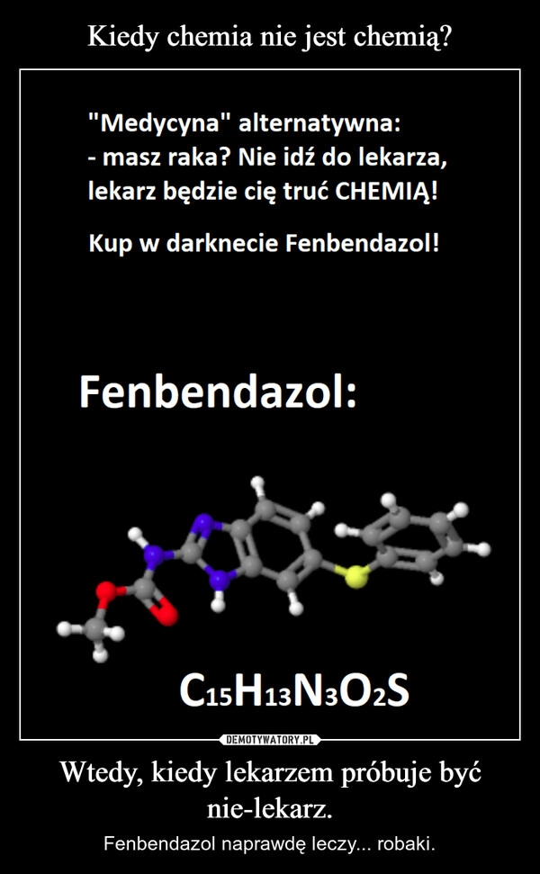 
    Kiedy chemia nie jest chemią? Wtedy, kiedy lekarzem próbuje być nie-lekarz.