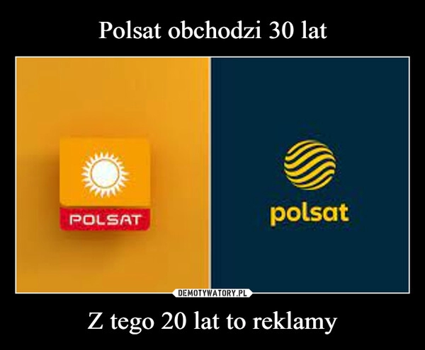 
    
Polsat obchodzi 30 lat Z tego 20 lat to reklamy 