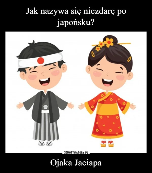 Jak nazywa się niezdarę po japońsku? Ojaka Jaciapa