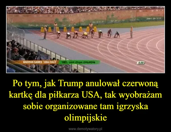 Po tym, jak Trump anulował czerwoną kartkę dla piłkarza USA, tak wyobrażam sobie organizowane tam igrzyska olimpijskie