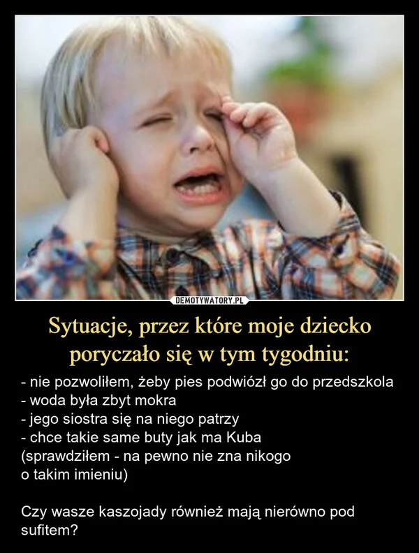 
    Sytuacje, przez które moje dziecko poryczało się w tym tygodniu: