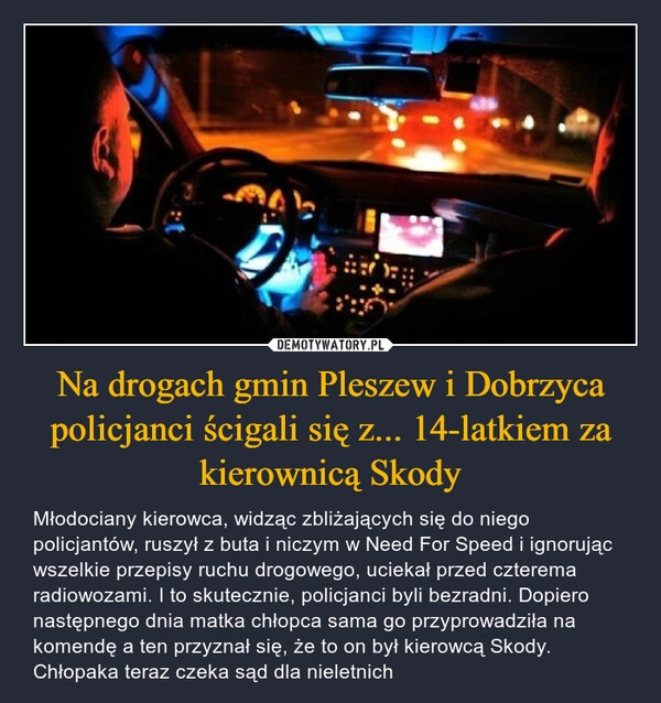 
    Na drogach gmin Pleszew i Dobrzyca policjanci ścigali się z... 14-latkiem za kierownicą Skody