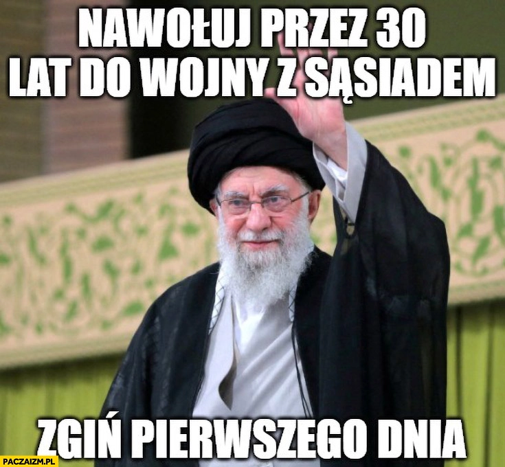 
    Chamenei nawołuj przez 30 lat do wojny z sąsiadem zgiń pierwszego dnia