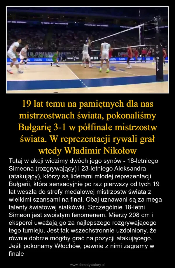 
    19 lat temu na pamiętnych dla nas mistrzostwach świata, pokonaliśmy Bułgarię 3-1 w półfinale mistrzostw świata. W reprezentacji rywali grał wtedy Władimir Nikołow