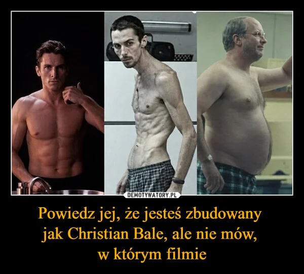 Powiedz jej, że jesteś zbudowany jak Christian Bale, ale nie mów, w którym filmie