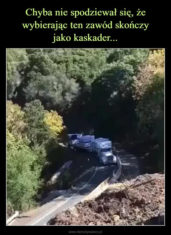 
    Chyba nie spodziewał się, że wybierając ten zawód skończy jako kaskader...