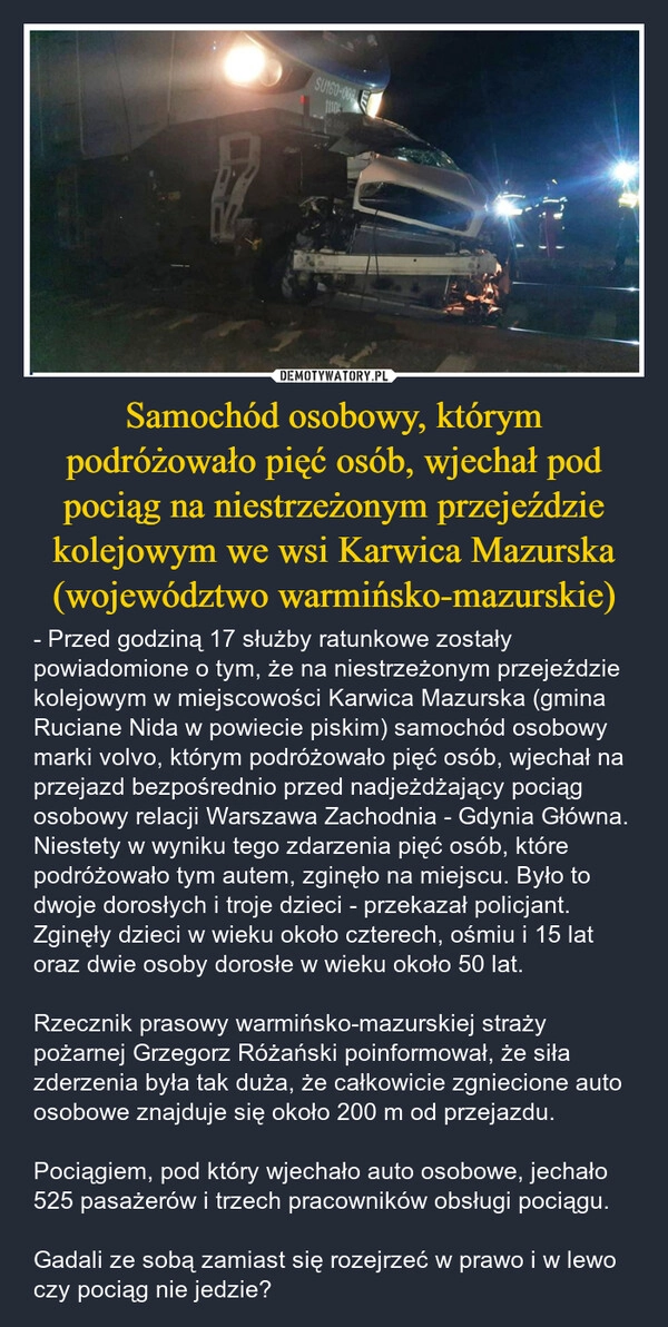 
    Samochód osobowy, którym podróżowało pięć osób, wjechał pod pociąg na niestrzeżonym przejeździe kolejowym we wsi Karwica Mazurska (województwo warmińsko-mazurskie)