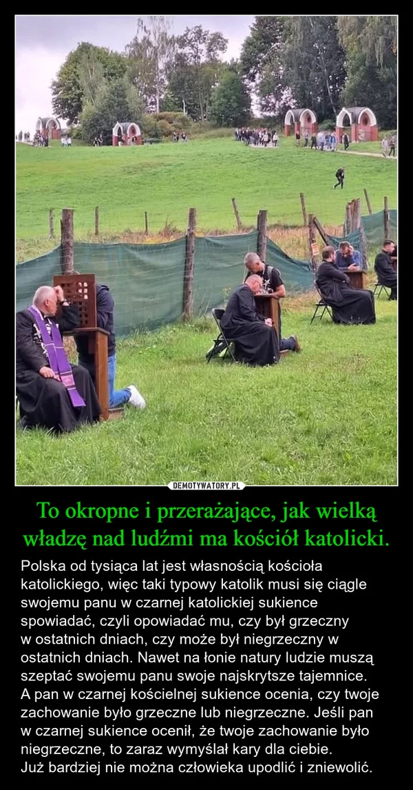 
    To okropne i przerażające, jak wielką władzę nad ludźmi ma kościół katolicki.