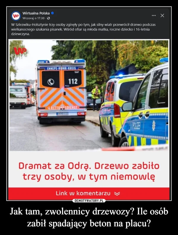 
    Jak tam, zwolennicy drzewozy? Ile osób zabił spadający beton na placu?