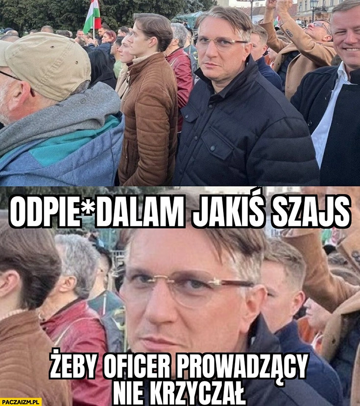 
    Wipler popierający Orbana odpierdzielam jakiś szajs żeby oficer prowadzący nie krzyczał
