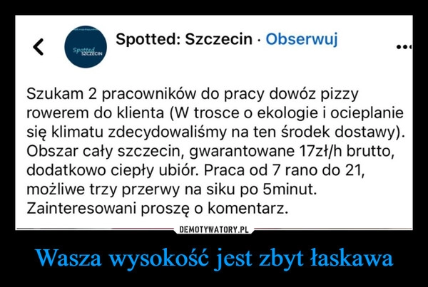 
    Wasza wysokość jest zbyt łaskawa