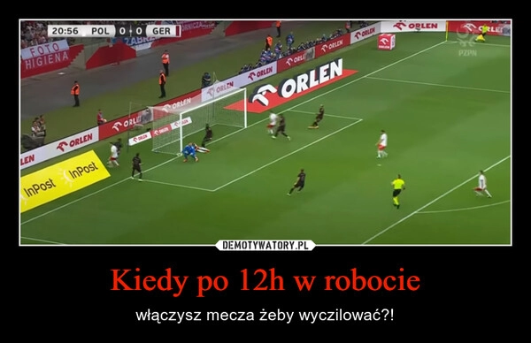 
    Kiedy po 12h w robocie