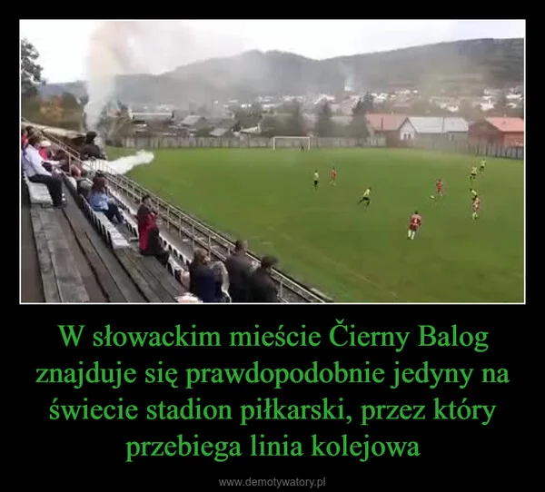 
    W słowackim mieście Čierny Balog znajduje się prawdopodobnie jedyny na świecie stadion piłkarski, przez który przebiega linia kolejowa