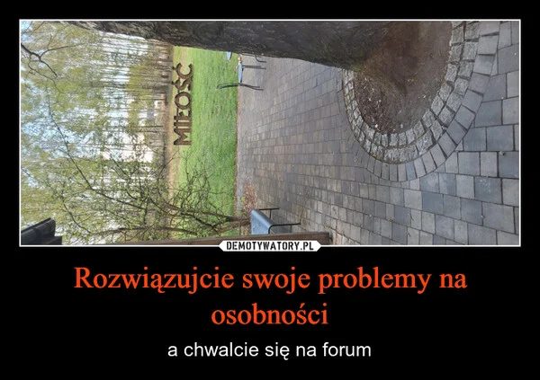 
    Rozwiązujcie swoje problemy na osobności
