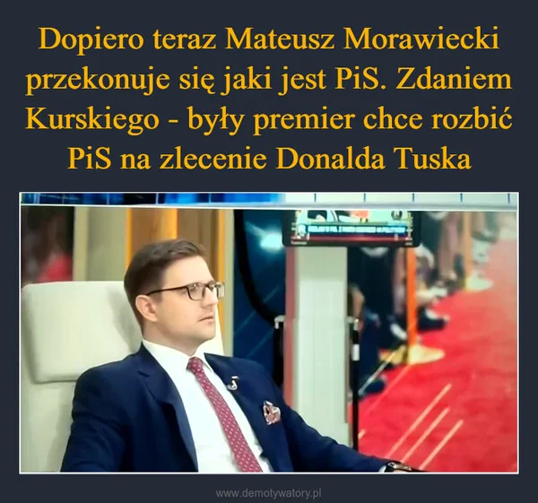 
    Dopiero teraz Mateusz Morawiecki przekonuje się jaki jest PiS. Zdaniem Kurskiego - były premier chce rozbić PiS na zlecenie Donalda Tuska